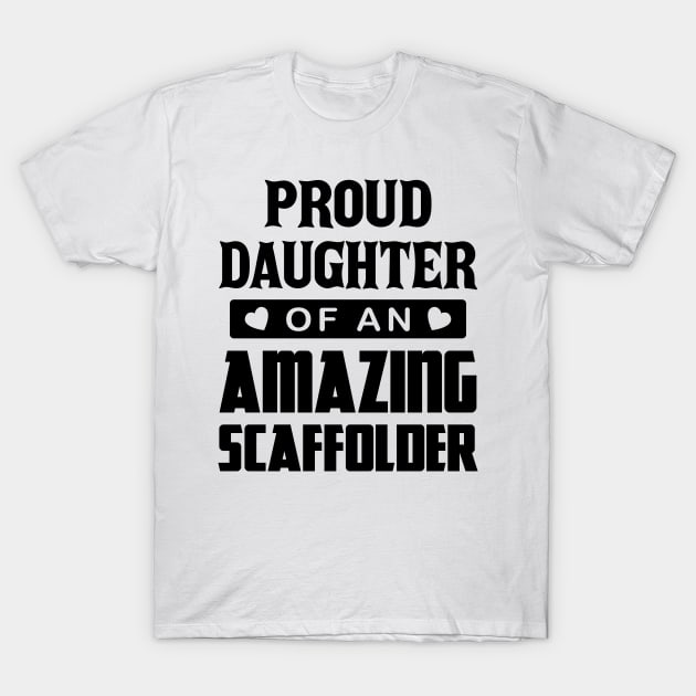 Proud Daughter Of An Amazing Scaffolder T-Shirt by Scaffoldmob